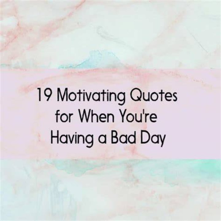 motivational quotes for a bad day motivational quotes for a bad day